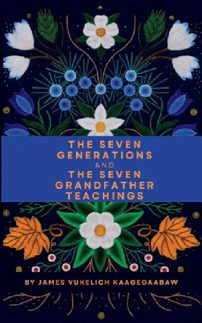 The Seven Generations and The Seven Grandfather Teachings by James Vukelich
