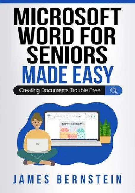 Microsoft Word for Seniors Made Easy: Creating Documents Trouble Free by James Bernstein