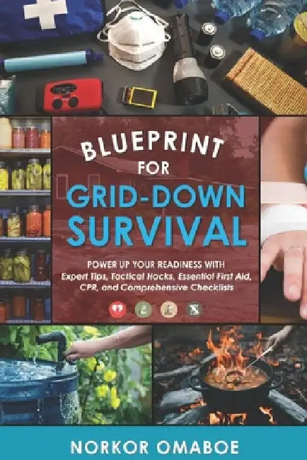 Blueprint for Grid-Down Survival: Power up Your Readiness with Expert Tips, Tactical Hacks, Essential First Aid, CPR, and Comprehensive Checklists by Norkor Omaboe