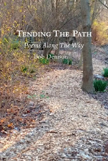 Tending The Path: Poems Along The Way by Bob Denison