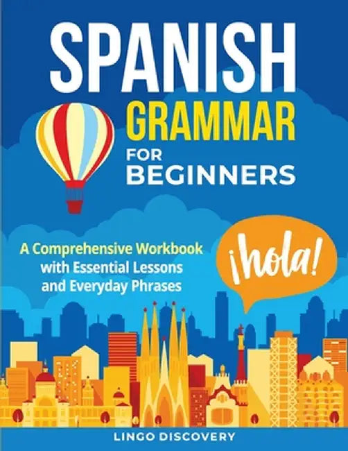 Spanish Grammar For Beginners: A Comprehensive Workbook with Essential Lessons and Everyday Phrases by Lingo Discovery