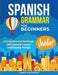 Spanish Grammar For Beginners: A Comprehensive Workbook with Essential Lessons and Everyday Phrases by Lingo Discovery