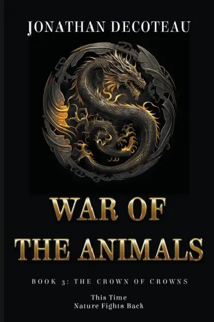 War Of The Animals (Book 3): The Crown Of Crowns by Jonathan Decoteau
