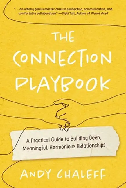 The Connection Playbook: A Practical Guide to Building Deep, Meaningful, Harmonious Relationships by Andy Chaleff