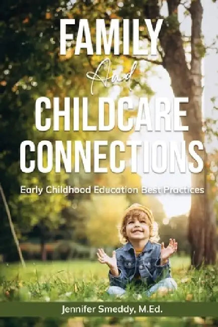 Family and Childcare Connections: Early Childhood Education Best Practices by Jennifer Smeddy