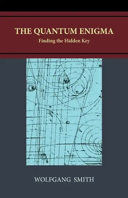The Quantum Enigma: Finding the Hidden Key by Wolfgang Smith
