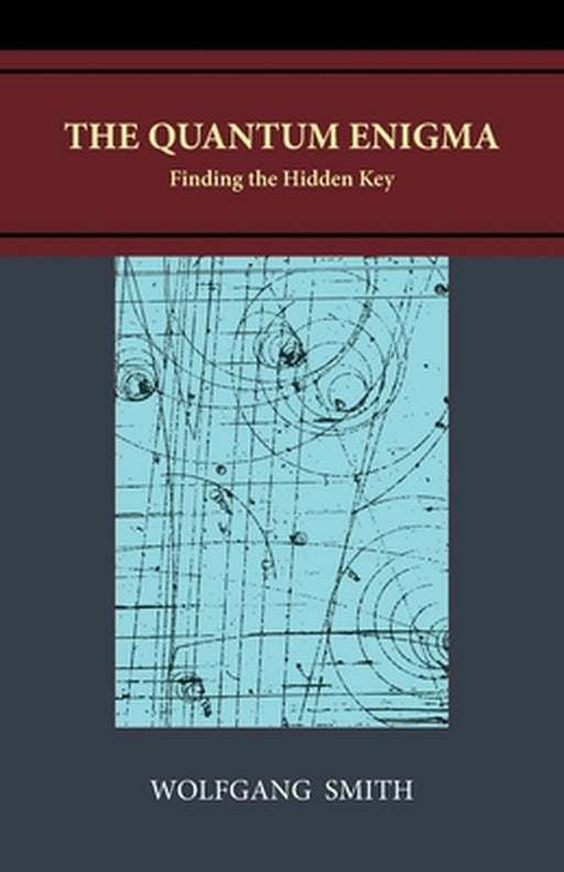 The Quantum Enigma: Finding the Hidden Key by Wolfgang Smith
