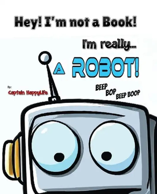 Hey! I'm not a Book! I'm really... a Robot! by Captain Happylife