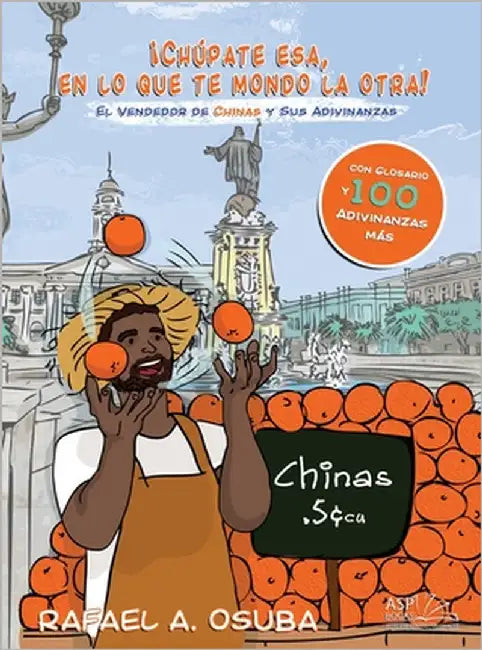"¡Chúpate esa, en lo que te mondo la otra!": El Vendedor De Chinas y Sus Adivinanzas by Osuba, Rafael a.
