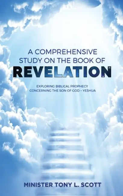 A Comprehensive Study on The Book of Revelation: Exploring Prophecy Concerning The Son of God Yeshua by Tony Scott