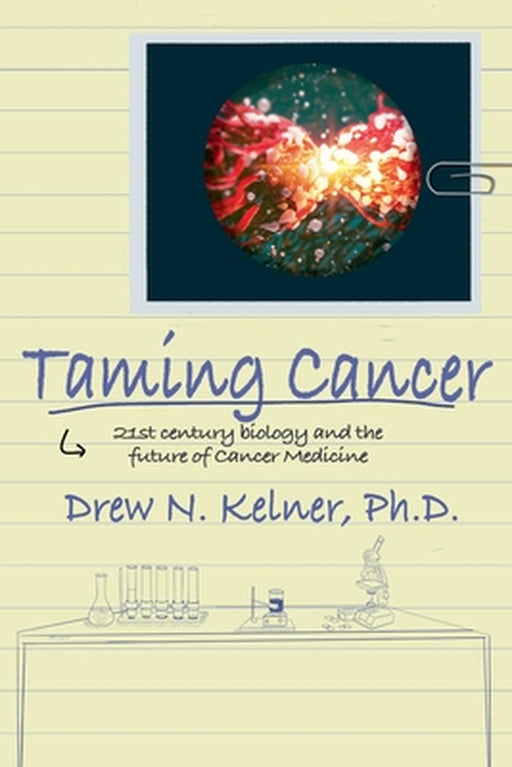 Taming Cancer: 21st Century Biology and the Future of Cancer Medicine by Drew N. Kelner