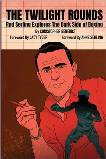 The Twilight Rounds: Rod Serling Explores the Dark Side of Boxing by Benedict, Christopher