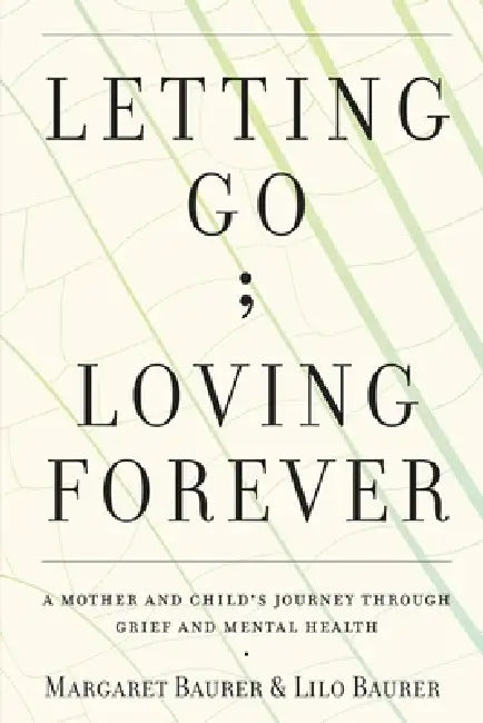 Letting Go; Loving Forever: A Mother and Child's Journey Through Grief and Mental Health by Margaret Baurer, Lilo Baurer