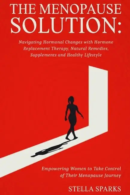 The Menopause Solution-Navigating Hormonal Changes With Hormone Replacement Therapy, Natural Remedies, Supplements, and a Healthy Lifestyle: Hot flash by Stella Sparks
