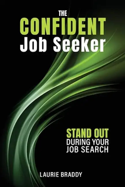 The Confident Job Seeker: Stand OUT During Your Job Search by Laurie Braddy