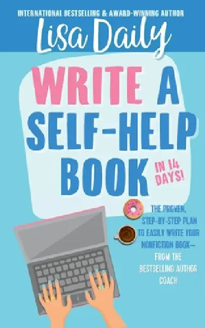 How to Write a Self-Help Book in 14 Days: The proven step-by-step plan to easily write your nonfiction book -- from the bestselling author coach by Lisa Daily
