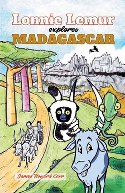 Lonnie Lemur Explores Madagascar: Travel To Nowhere In Particular In A Roundabout Way by James Howard Carr