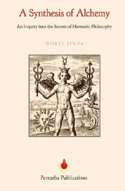 A Synthesis of Alchemy: An Inquiry into the Secrets of Hermetic Philosophy by Dorje Jinpa