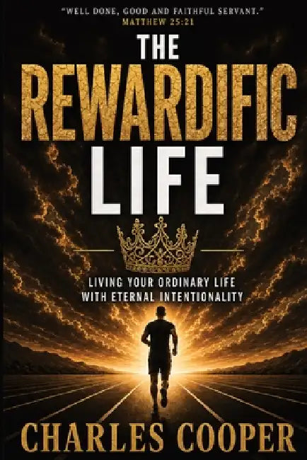 The Rewardific Life - Living Your Ordinary Life with Eternal Intentionality by Charles Cooper