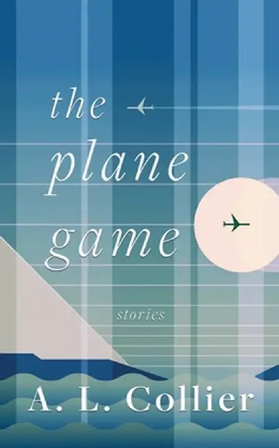 The Plane Game: Stories by A. L. Collier