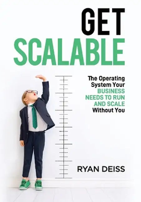 Get Scalable: The Operating System Your Business Needs To Run and Scale Without You by Ryan Deiss
