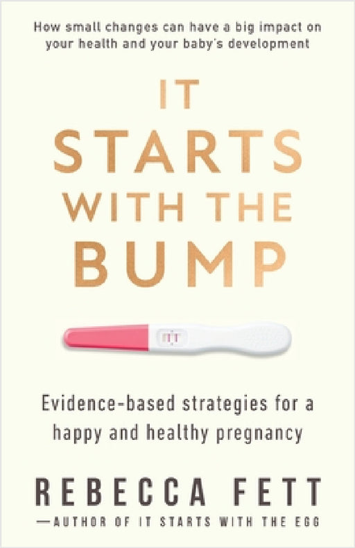 It Starts with the Bump: Evidence-Based Strategies for a Happy and Healthy Pregnancy by Rebecca Fett