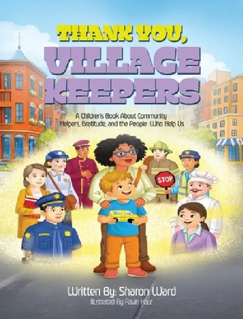 Thank You, Village Keepers: A Children's Book About Community Helpers, Gratitude, and the People Who Help Us by Sharon Ward, Ravin Kaur