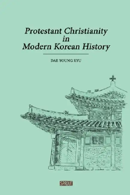 Protestant Christianity in Modern Korean History by Dae Young Ryu