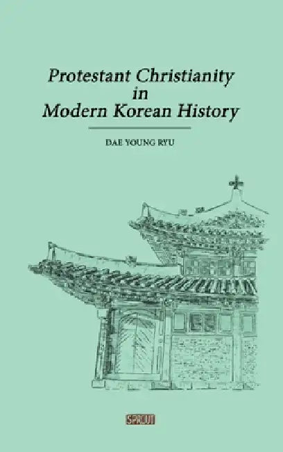 Protestant Christianity in Modern Korean History by Dae Young Ryu