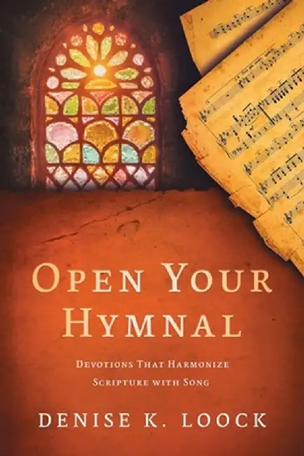 Open Your Hymnal: Devotions That Harmonize Scripture with Song by Denise K. Loock