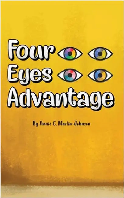 Four Eyes Advantage by Annie C. Maclin-Johnson