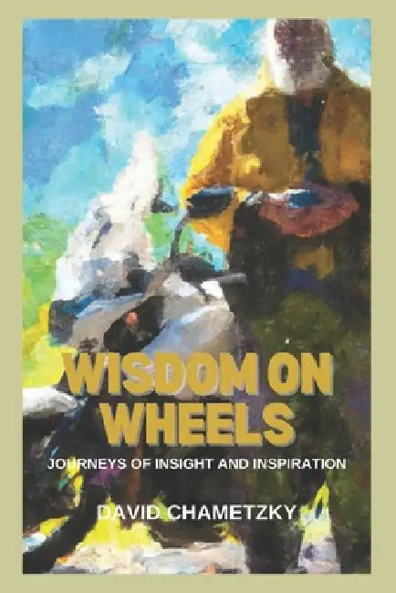 Wisdom on Wheels: The Journey of a Motorcycle Sage by David Chametzky