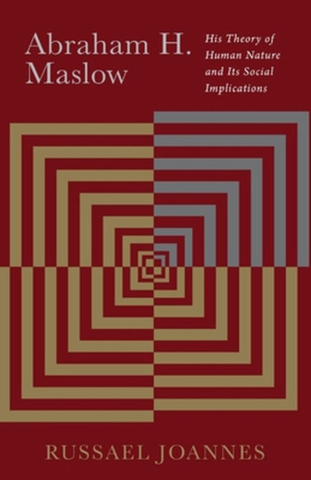 Abraham H. Maslow: His Theory of Human Nature and Its Social Implications by Bk Johanys