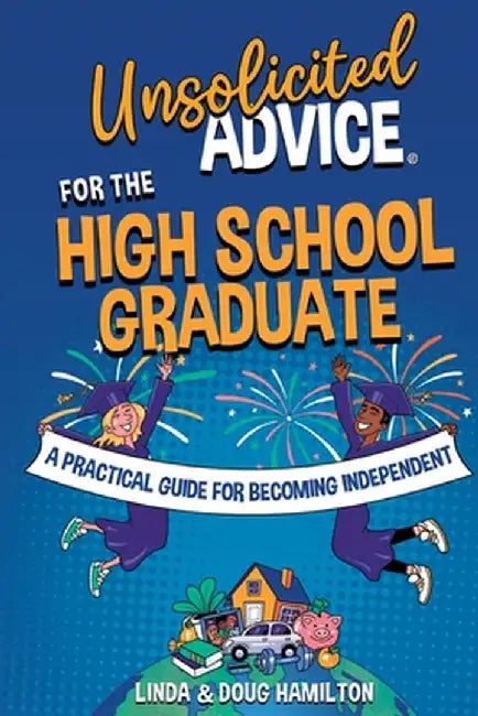 Unsolicited Advice for the High School Graduate: A Practical Guide for Becoming Independent by Linda Hamilton