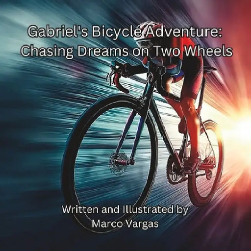 Gabriel's Bicycle Adventure: Chasing Dreams on Two Wheels by Marco Vargas