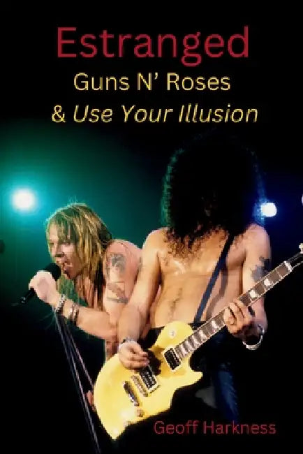 Estranged: Guns N' Roses & Use Your Illusion by Geoff Harkness