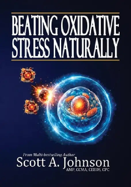 Beating Oxidative Stress Naturally by Scott A. Johnson