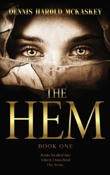 The Hem: Jesus healed me when I touched His hem. by Dennis Harold Mckaskey