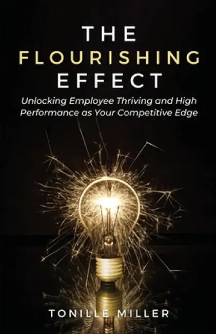 The Flourishing Effect: Unlocking Employee Thriving and High Performance as Your Competitive Edge by Tonille Miller