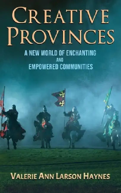 Creative Provinces--A New World of Enchanting and Empowered Communities by Valerie Ann Larson Haynes