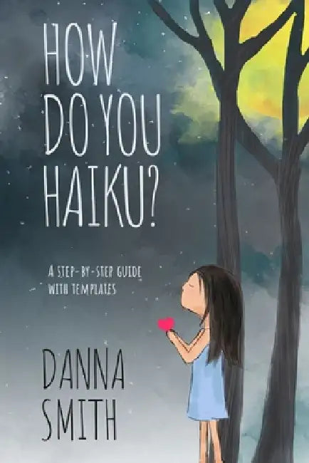 How Do You Haiku?: A Step-by-Step Guide with Templates by Danna Smith