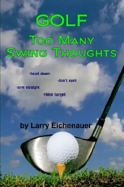 Golf Too Many Swing Thoughts by Larry Eichenauer