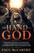 The Hand of God: From Oppenheimer To Hypersonics - A Crash Course on Nuclear Weapons and Humankind's Most Dangerous Game by Paul McCarthy