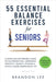 55 Essential Balance Exercises For Seniors: A Simple Senior-Friendly Guide To Fall Prevention, Improving Strength, Stability, Posture & Living A More by Brandon Lee