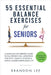55 Essential Balance Exercises For Seniors: A Simple Senior-Friendly Guide To Fall Prevention, Improving Strength, Stability, Posture & Living A More by Brandon Lee