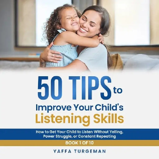50 Tips To Improve Your Child's Listening Skills by Yaffa Turgeman