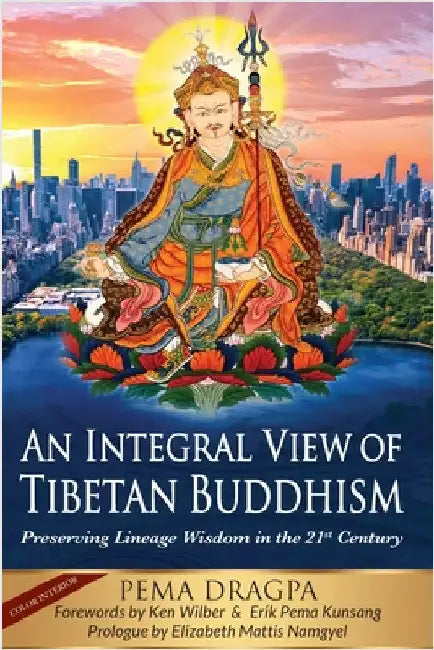 An Integral View of Tibetan Buddhism: Preserving Lineage Wisdom in the 21st Century by Pema Dragpa