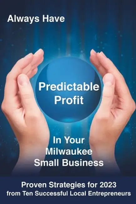Always Have Predictable Profit: In Your Milwaukee Small Business by Mike Wolf