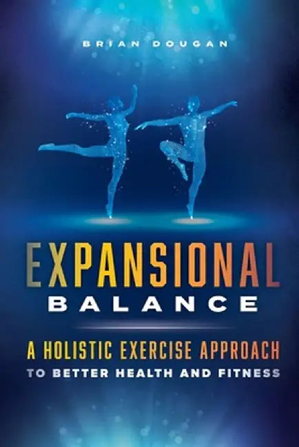 Expansional Balance: A Holistic Exercise Approach To Better Health And Fitness by Brian Dougan