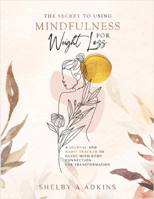 The Secret to Using Mindfulness for Weight Loss by Adkins